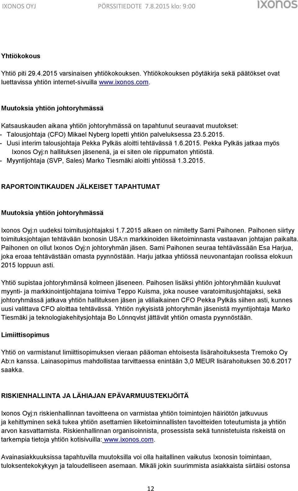 - Uusi interim talousjohtaja Pekka Pylkäs aloitti tehtävässä 1.6.2015. Pekka Pylkäs jatkaa myös Ixonos Oyj:n hallituksen jäsenenä, ja ei siten ole riippumaton yhtiöstä.