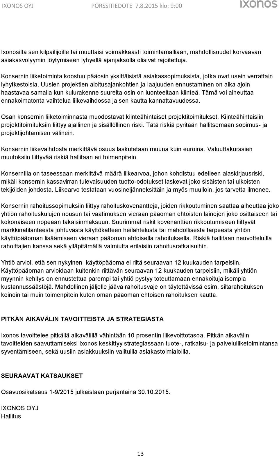 Uusien projektien aloitusajankohtien ja laajuuden ennustaminen on aika ajoin haastavaa samalla kun kulurakenne suurelta osin on luonteeltaan kiinteä.