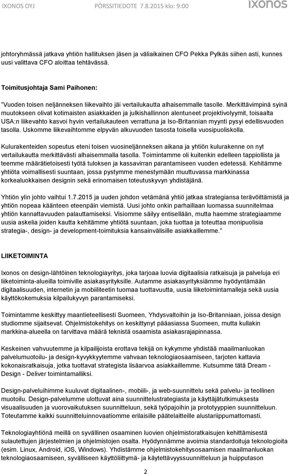 Merkittävimpinä syinä muutokseen olivat kotimaisten asiakkaiden ja julkishallinnon alentuneet projektivolyymit, toisaalta USA:n liikevahto kasvoi hyvin vertailukauteen verrattuna ja Iso-Britannian