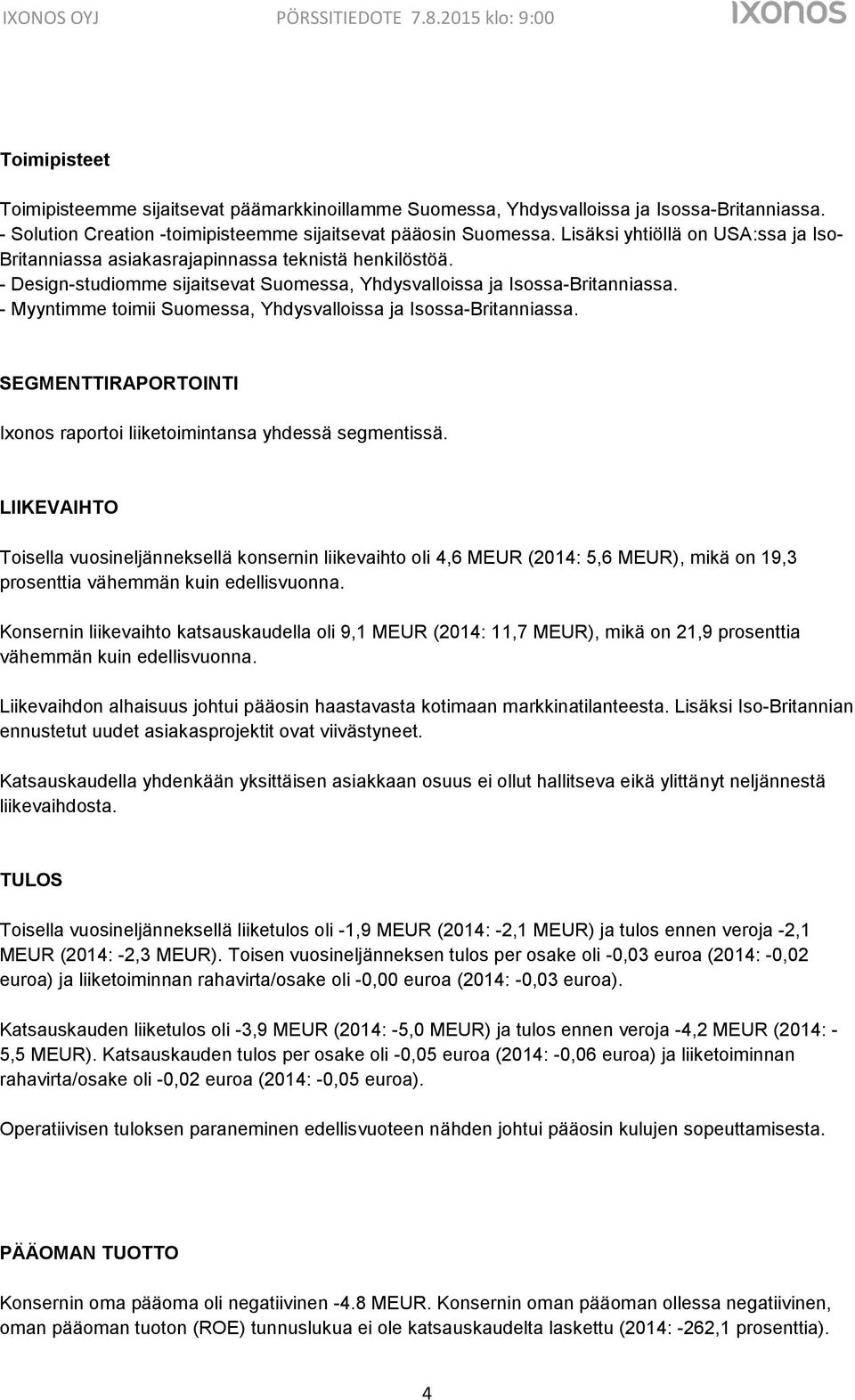 - Myyntimme toimii Suomessa, Yhdysvalloissa ja Isossa-Britanniassa. SEGMENTTIRAPORTOINTI Ixonos raportoi liiketoimintansa yhdessä segmentissä.
