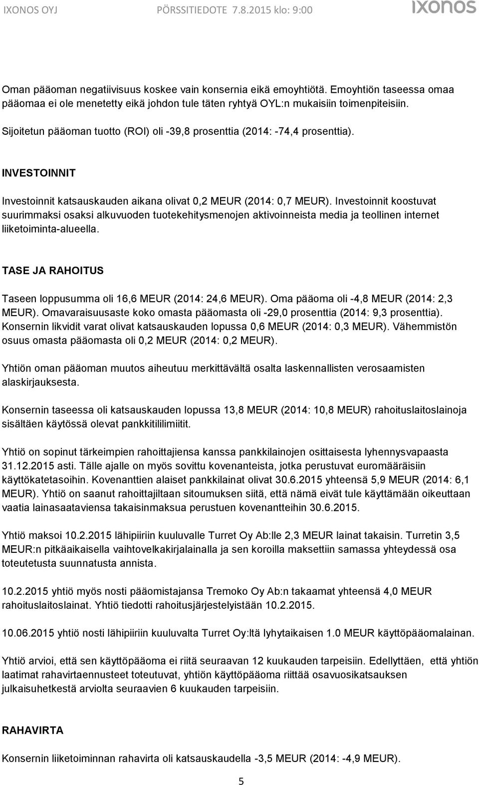 Investoinnit koostuvat suurimmaksi osaksi alkuvuoden tuotekehitysmenojen aktivoinneista media ja teollinen internet liiketoiminta-alueella.