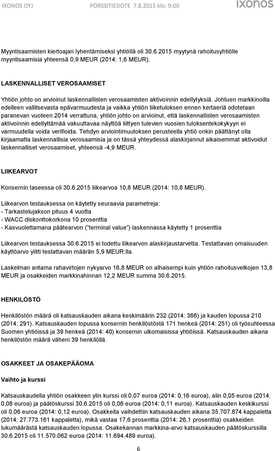 Johtuen markkinoilla edelleen vallitsevasta epävarmuudesta ja vaikka yhtiön liiketuloksen ennen kertaeriä odotetaan paranevan vuoteen 2014 verrattuna, yhtiön johto on arvioinut, että laskennallisten