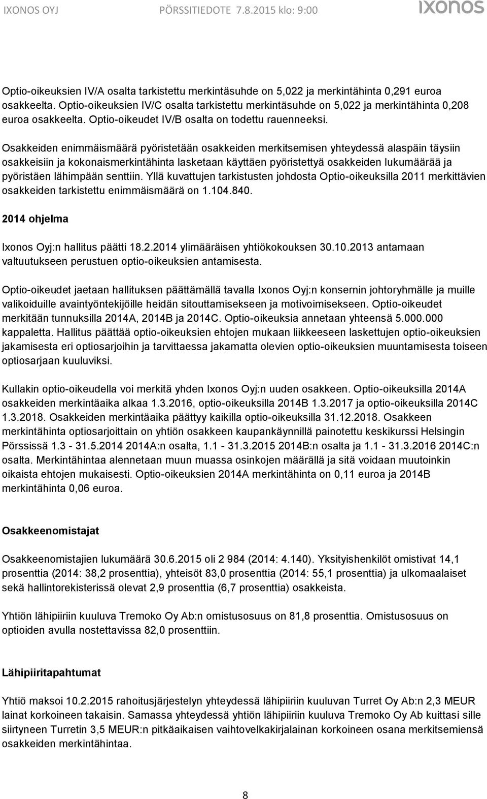 Osakkeiden enimmäismäärä pyöristetään osakkeiden merkitsemisen yhteydessä alaspäin täysiin osakkeisiin ja kokonaismerkintähinta lasketaan käyttäen pyöristettyä osakkeiden lukumäärää ja pyöristäen