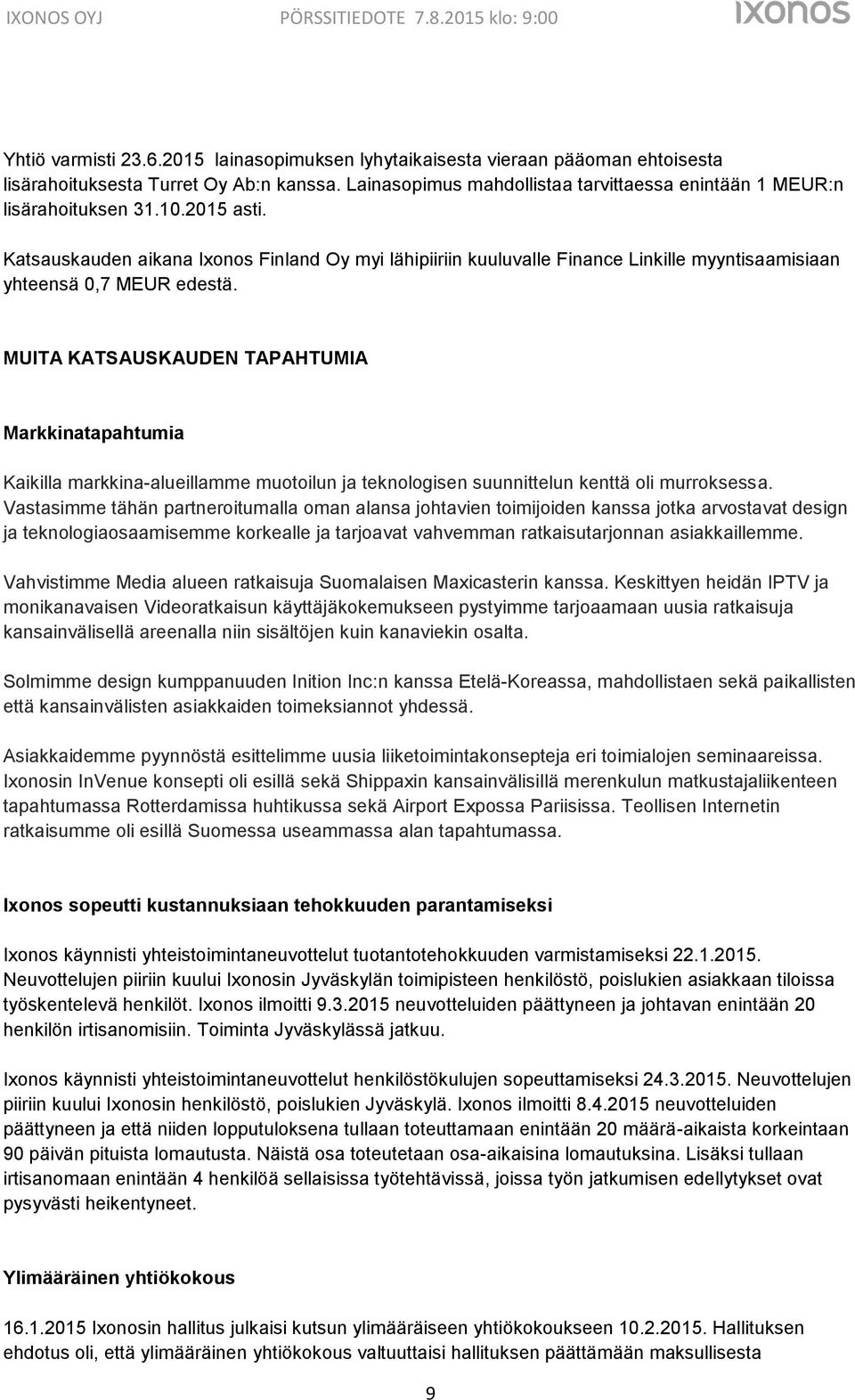 Katsauskauden aikana Ixonos Finland Oy myi lähipiiriin kuuluvalle Finance Linkille myyntisaamisiaan yhteensä 0,7 MEUR edestä.