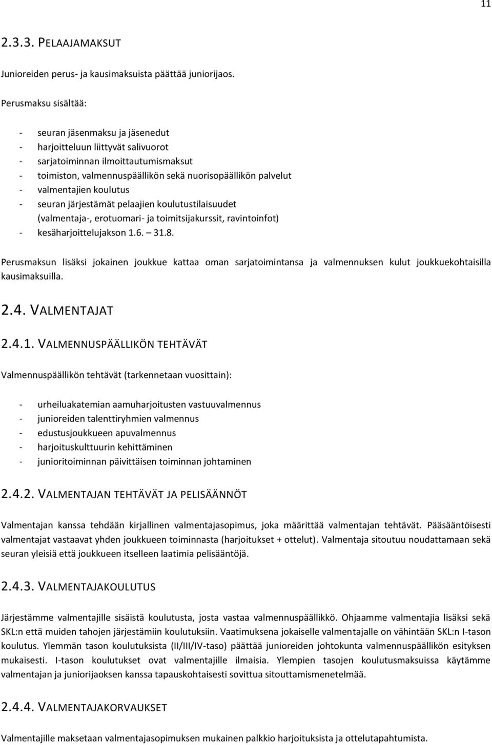 valmentajien koulutus - seuran järjestämät pelaajien koulutustilaisuudet (valmentaja-, erotuomari- ja toimitsijakurssit, ravintoinfot) - kesäharjoittelujakson 1.6. 31.8.