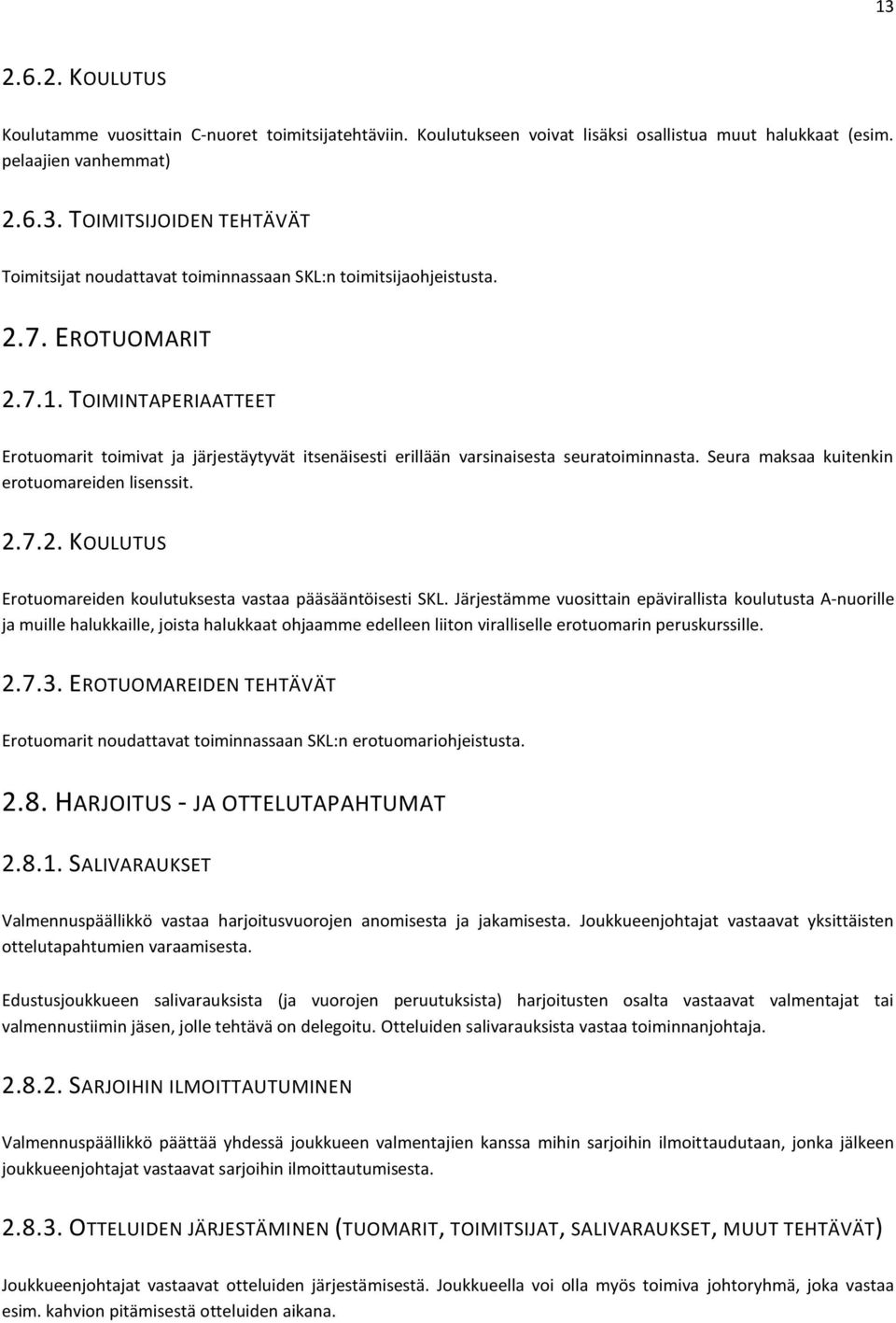Järjestämme vuosittain epävirallista koulutusta A-nuorille ja muille halukkaille, joista halukkaat ohjaamme edelleen liiton viralliselle erotuomarin peruskurssille. 2.7.3.