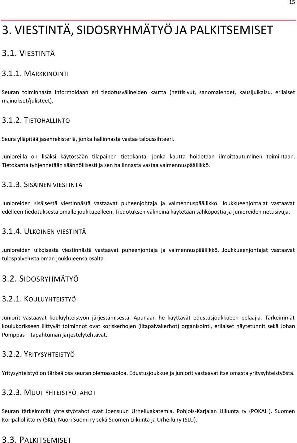 Junioreilla on lisäksi käytössään tilapäinen tietokanta, jonka kautta hoidetaan ilmoittautuminen toimintaan. Tietokanta tyhjennetään säännöllisesti ja sen hallinnasta vastaa valmennuspäällikkö. 3.