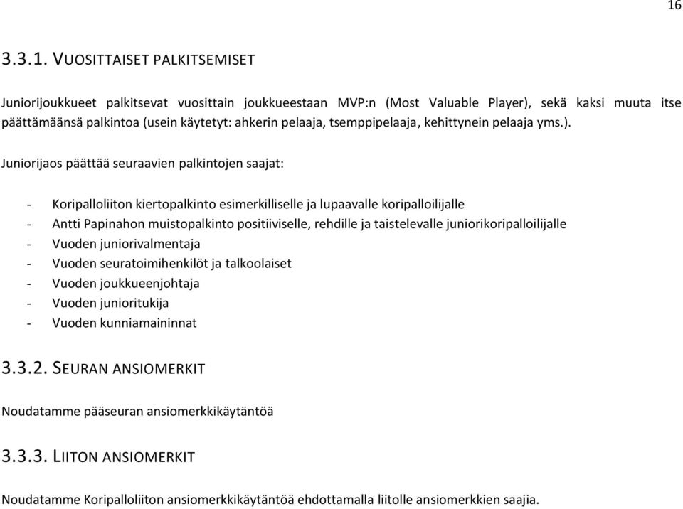 Juniorijaos päättää seuraavien palkintojen saajat: - Koripalloliiton kiertopalkinto esimerkilliselle ja lupaavalle koripalloilijalle - Antti Papinahon muistopalkinto positiiviselle, rehdille ja