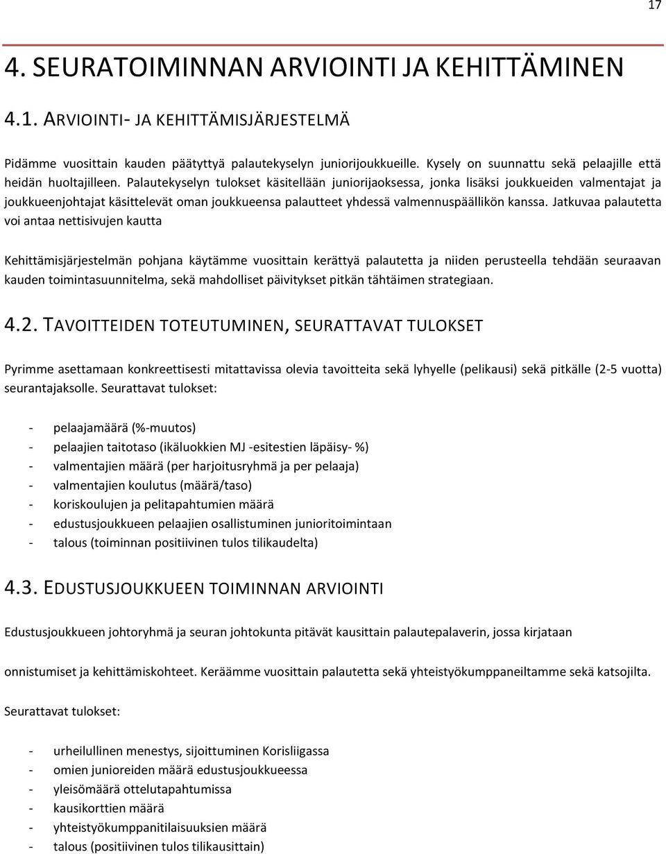 Palautekyselyn tulokset käsitellään juniorijaoksessa, jonka lisäksi joukkueiden valmentajat ja joukkueenjohtajat käsittelevät oman joukkueensa palautteet yhdessä valmennuspäällikön kanssa.