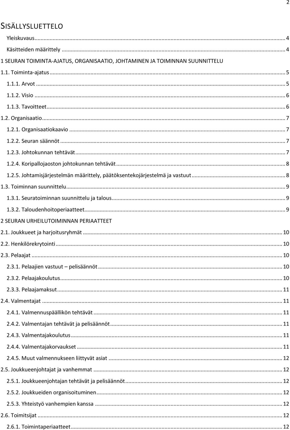 Johtamisjärjestelmän määrittely, päätöksentekojärjestelmä ja vastuut... 8 1.3. Toiminnan suunnittelu... 9 1.3.1. Seuratoiminnan suunnittelu ja talous... 9 1.3.2. Taloudenhoitoperiaatteet.