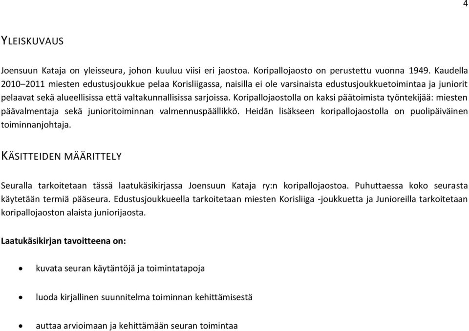 Koripallojaostolla on kaksi päätoimista työntekijää: miesten päävalmentaja sekä junioritoiminnan valmennuspäällikkö. Heidän lisäkseen koripallojaostolla on puolipäiväinen toiminnanjohtaja.