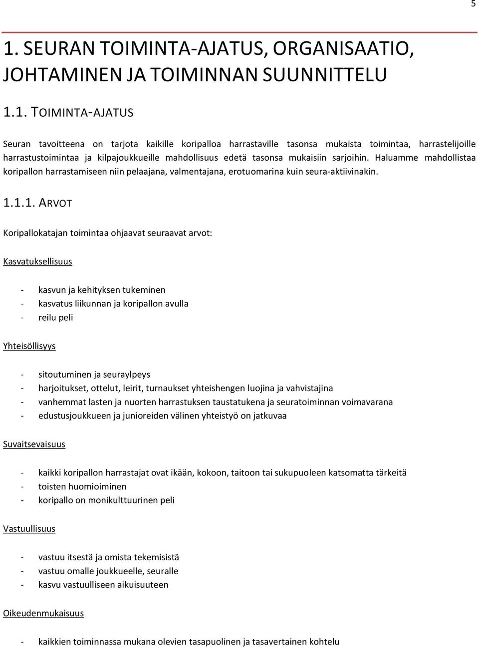 Haluamme mahdollistaa koripallon harrastamiseen niin pelaajana, valmentajana, erotuomarina kuin seura-aktiivinakin. 1.
