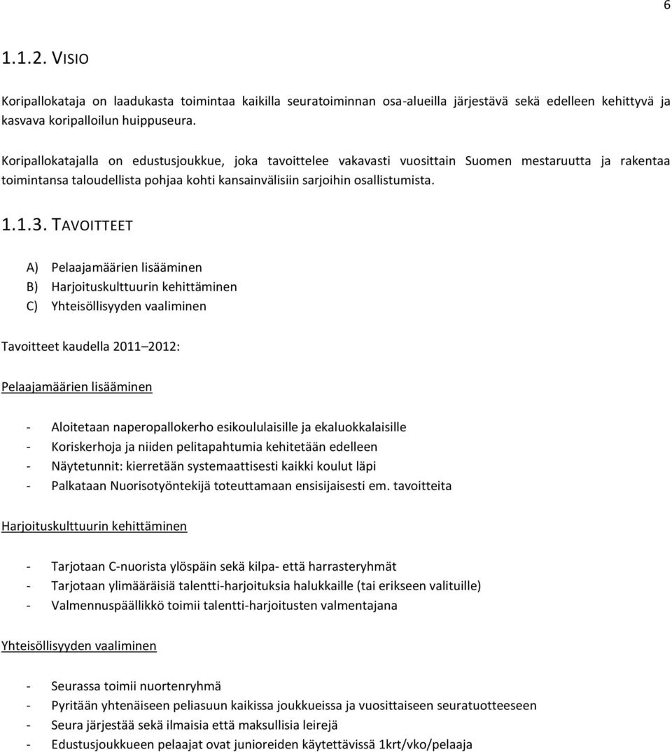 TAVOITTEET A) Pelaajamäärien lisääminen B) Harjoituskulttuurin kehittäminen C) Yhteisöllisyyden vaaliminen Tavoitteet kaudella 2011 2012: Pelaajamäärien lisääminen - Aloitetaan naperopallokerho