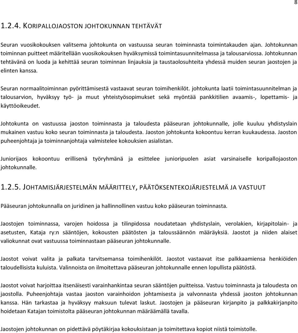 Johtokunnan tehtävänä on luoda ja kehittää seuran toiminnan linjauksia ja taustaolosuhteita yhdessä muiden seuran jaostojen ja elinten kanssa.