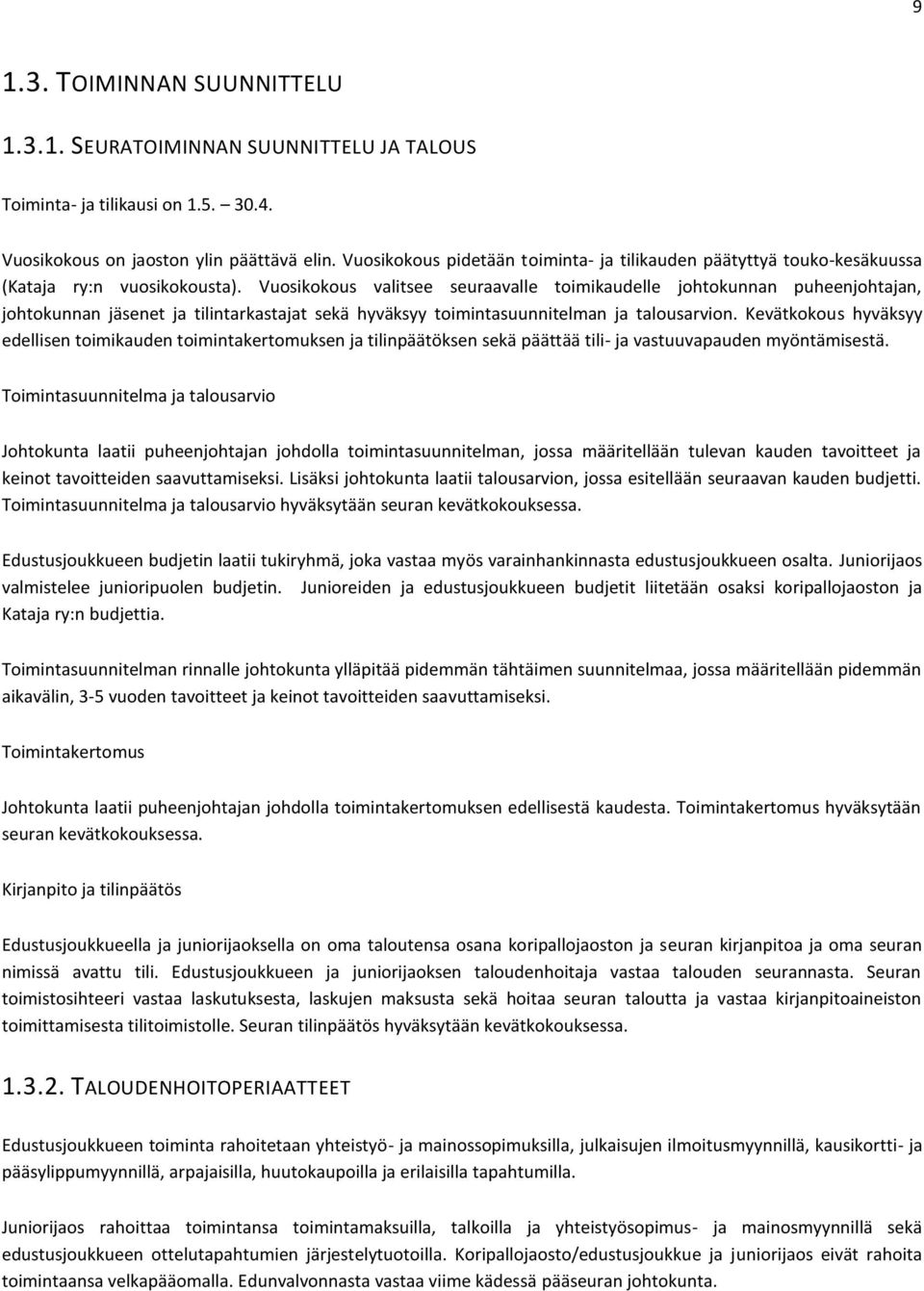 Vuosikokous valitsee seuraavalle toimikaudelle johtokunnan puheenjohtajan, johtokunnan jäsenet ja tilintarkastajat sekä hyväksyy toimintasuunnitelman ja talousarvion.