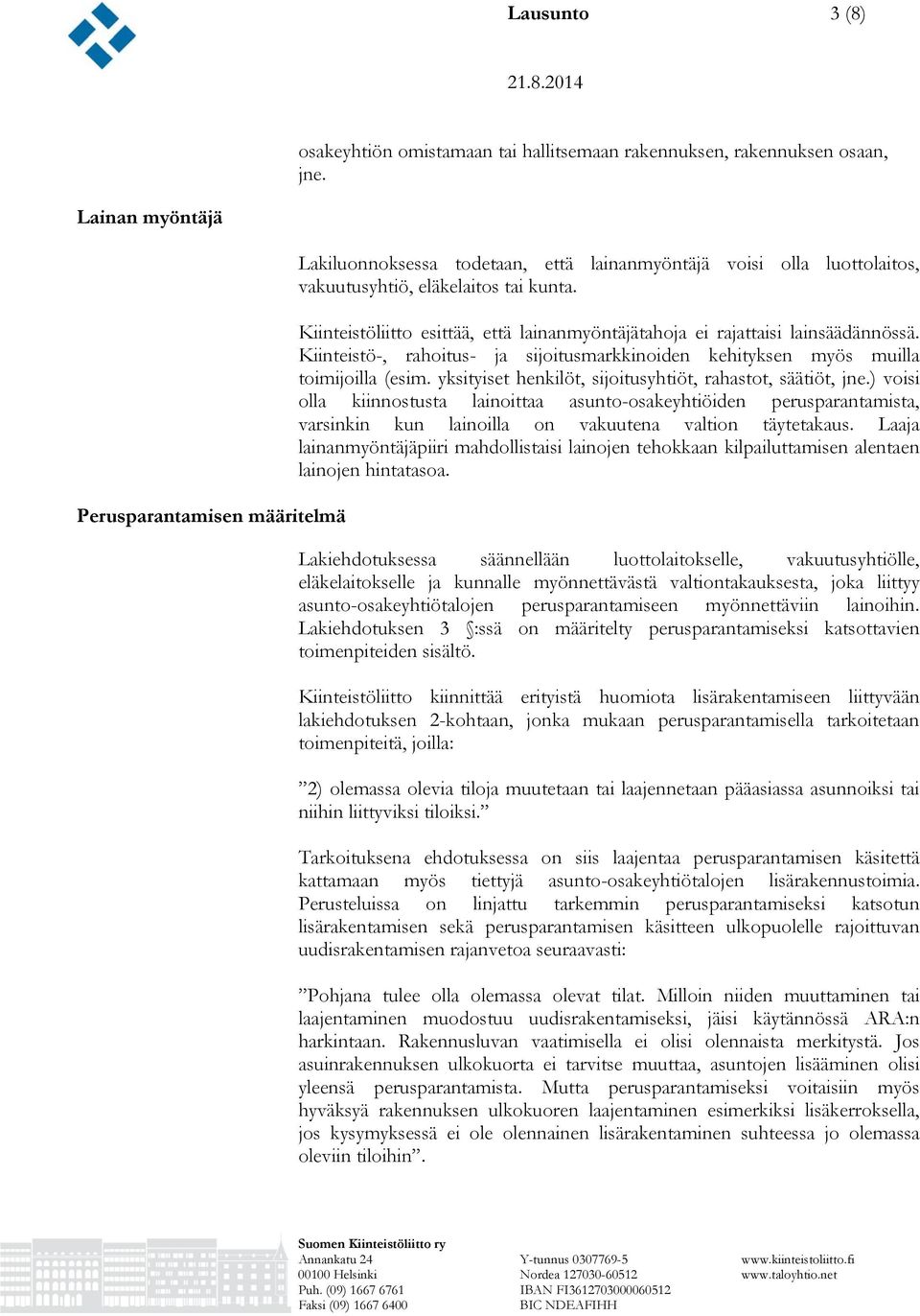 Kiinteistöliitto esittää, että lainanmyöntäjätahoja ei rajattaisi lainsäädännössä. Kiinteistö-, rahoitus- ja sijoitusmarkkinoiden kehityksen myös muilla toimijoilla (esim.