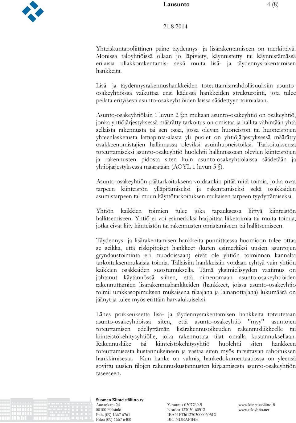 Lisä- ja täydennysrakennushankkeiden toteuttamismahdollisuuksiin asuntoosakeyhtiöissä vaikuttaa ensi kädessä hankkeiden strukturointi, jota tulee peilata erityisesti asunto-osakeyhtiöiden laissa