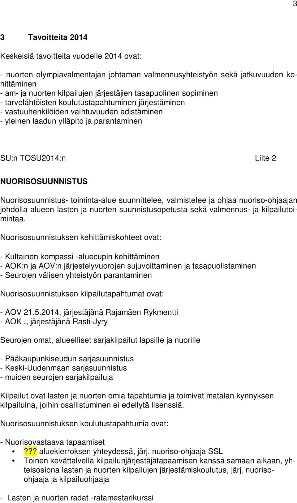 NUORISOSUUNNISTUS Nuorisosuunnistus- toiminta-alue suunnittelee, valmistelee ja ohjaa nuoriso-ohjaajan johdolla alueen lasten ja nuorten suunnistusopetusta sekä valmennus- ja kilpailutoimintaa.