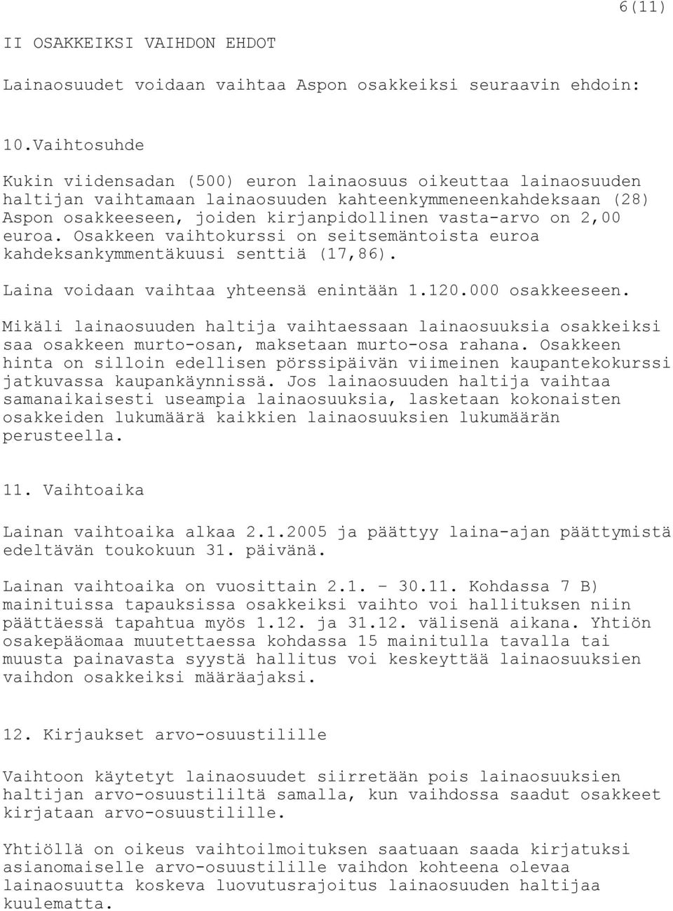 2,00 euroa. Osakkeen vaihtokurssi on seitsemäntoista euroa kahdeksankymmentäkuusi senttiä (17,86). Laina voidaan vaihtaa yhteensä enintään 1.120.000 osakkeeseen.