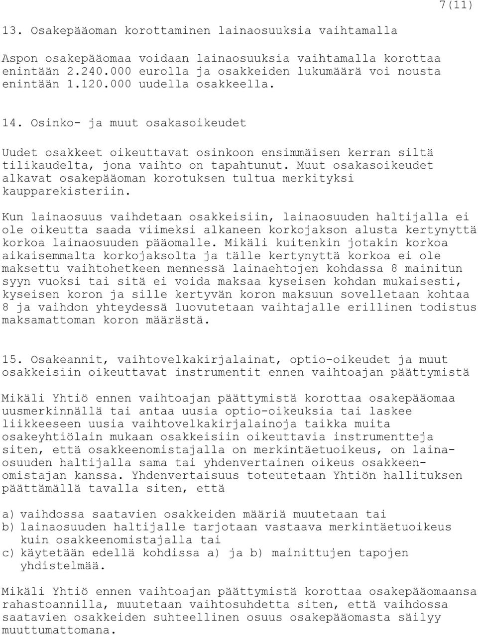 Muut osakasoikeudet alkavat osakepääoman korotuksen tultua merkityksi kaupparekisteriin.