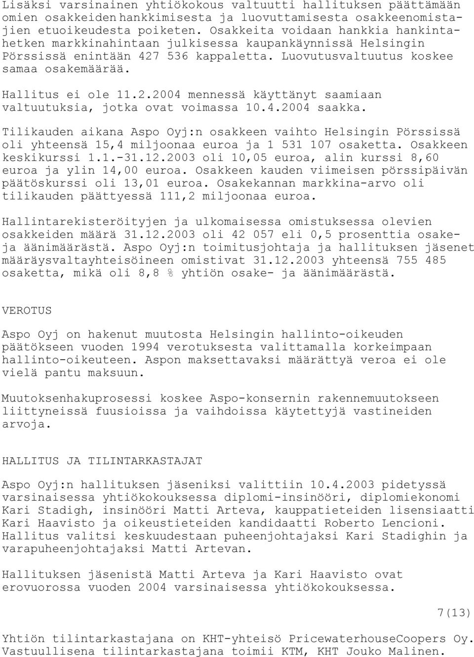 4.2004 saakka. Tilikauden aikana Aspo Oyj:n osakkeen vaihto Helsingin Pörssissä oli yhteensä 15,4 miljoonaa euroa ja 1 531 107 osaketta. Osakkeen keskikurssi 1.1.-31.12.