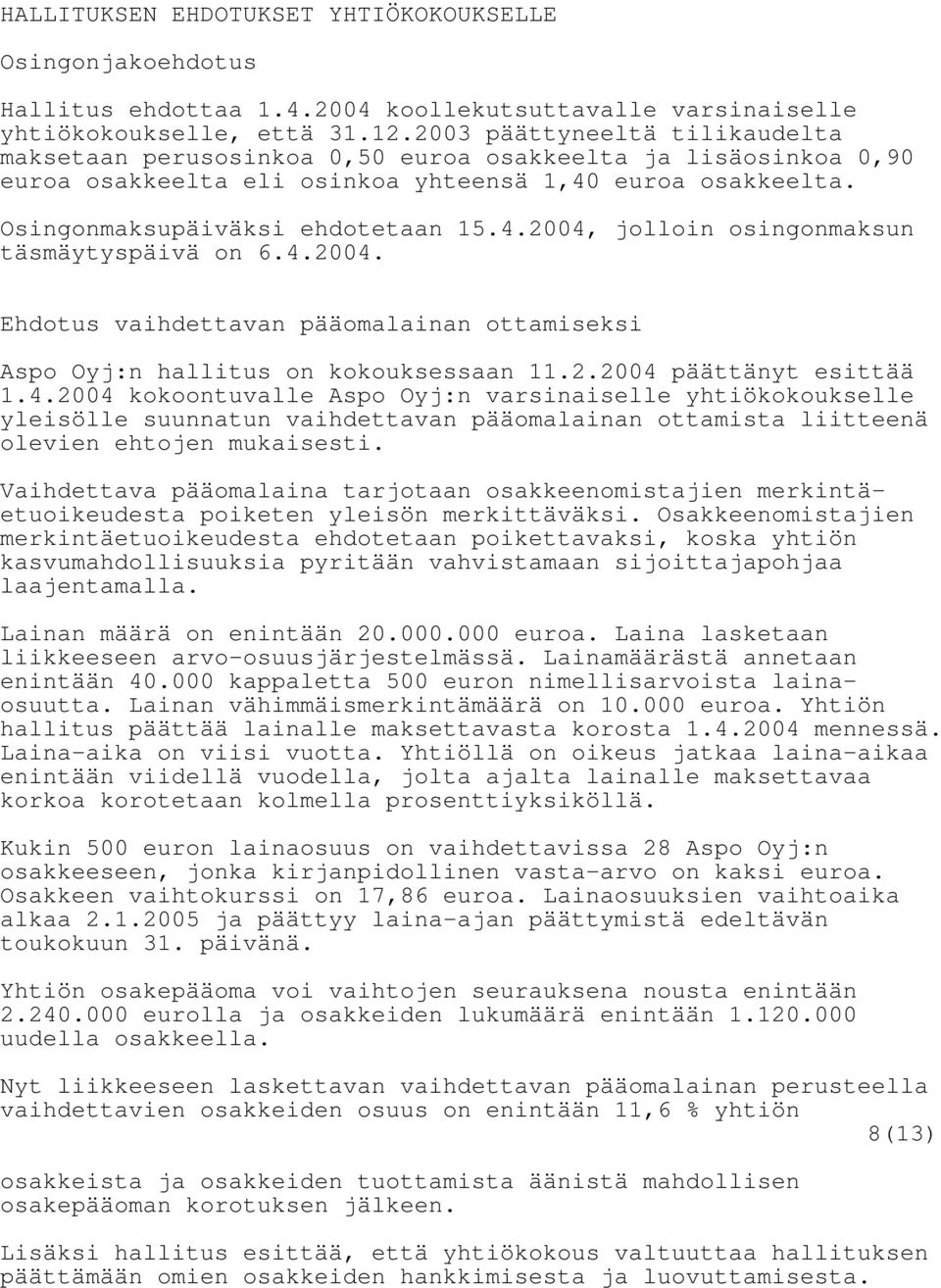 4.2004. Ehdotus vaihdettavan pääomalainan ottamiseksi Aspo Oyj:n hallitus on kokouksessaan 11.2.2004 päättänyt esittää 1.4.2004 kokoontuvalle Aspo Oyj:n varsinaiselle yhtiökokoukselle yleisölle suunnatun vaihdettavan pääomalainan ottamista liitteenä olevien ehtojen mukaisesti.