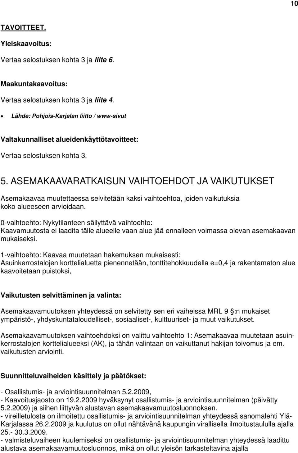 ASEMAKAAVARATKAISUN VAIHTOEHDOT JA VAIKUTUKSET Asemakaavaa muutettaessa selvitetään kaksi vaihtoehtoa, joiden vaikutuksia koko alueeseen arvioidaan.