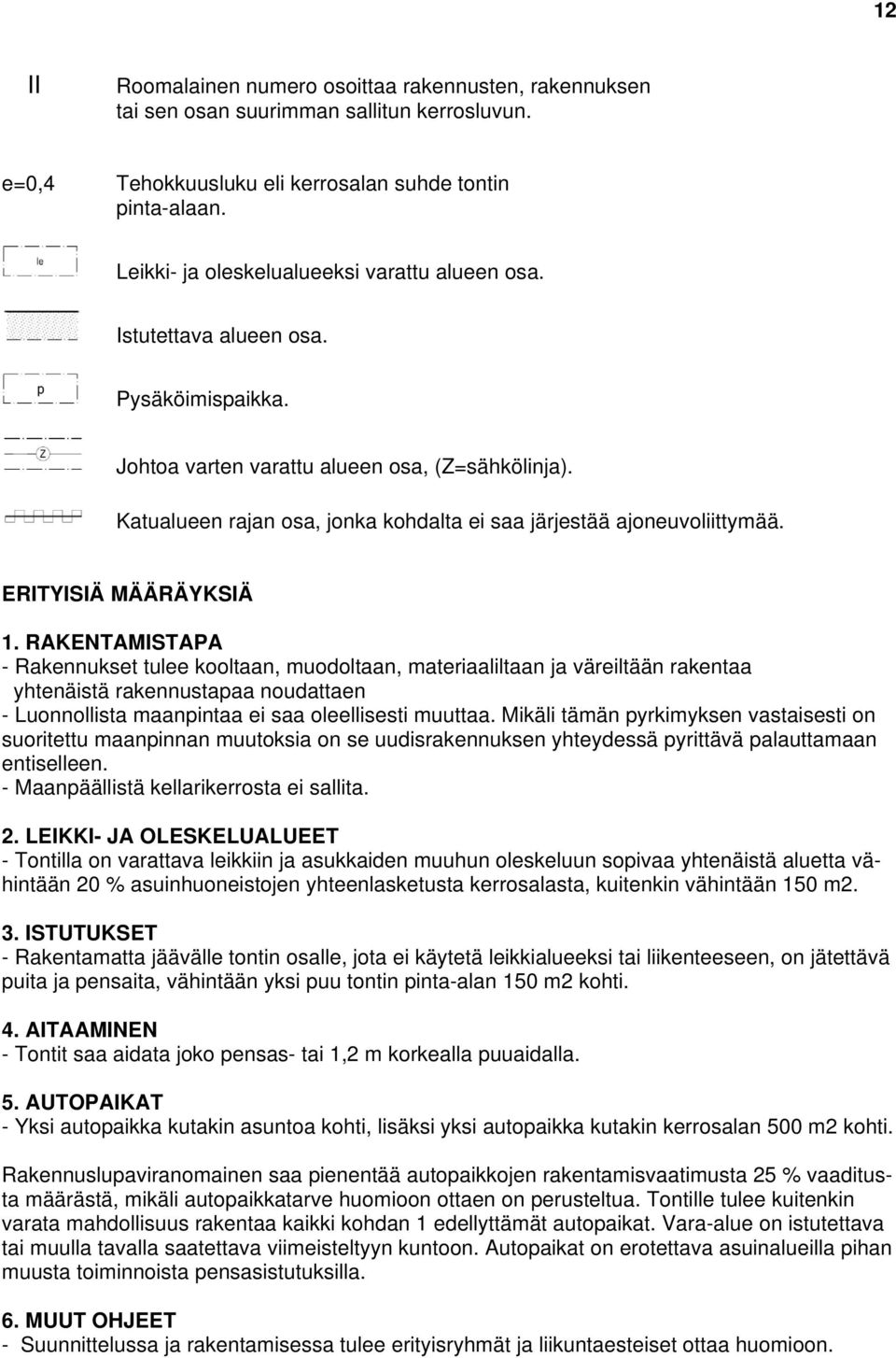 Katualueen rajan osa, jonka kohdalta ei saa järjestää ajoneuvoliittymää. ERITYISIÄ MÄÄRÄYKSIÄ 1.