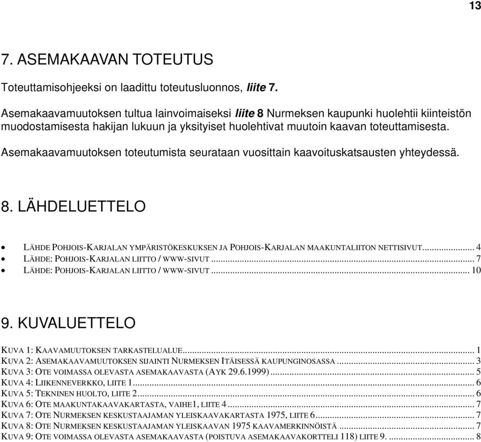 Asemakaavamuutoksen toteutumista seurataan vuosittain kaavoituskatsausten yhteydessä. 8. LÄHDELUETTELO LÄHDE POHJOIS-KARJALAN YMPÄRISTÖKESKUKSEN JA POHJOIS-KARJALAN MAAKUNTALIITON NETTISIVUT.