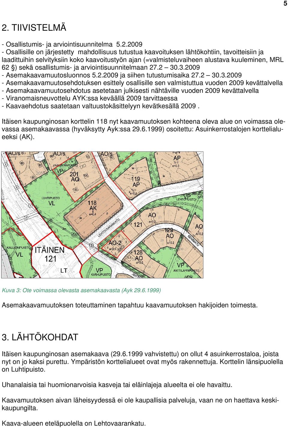 .3.2009 - Asemakaavamuutosluonnos 5.2.2009 ja siihen tutustumisaika 27.2 30.3.2009 - Asemakaavamuutosehdotuksen esittely osallisille sen valmistuttua vuoden 2009 kevättalvella -