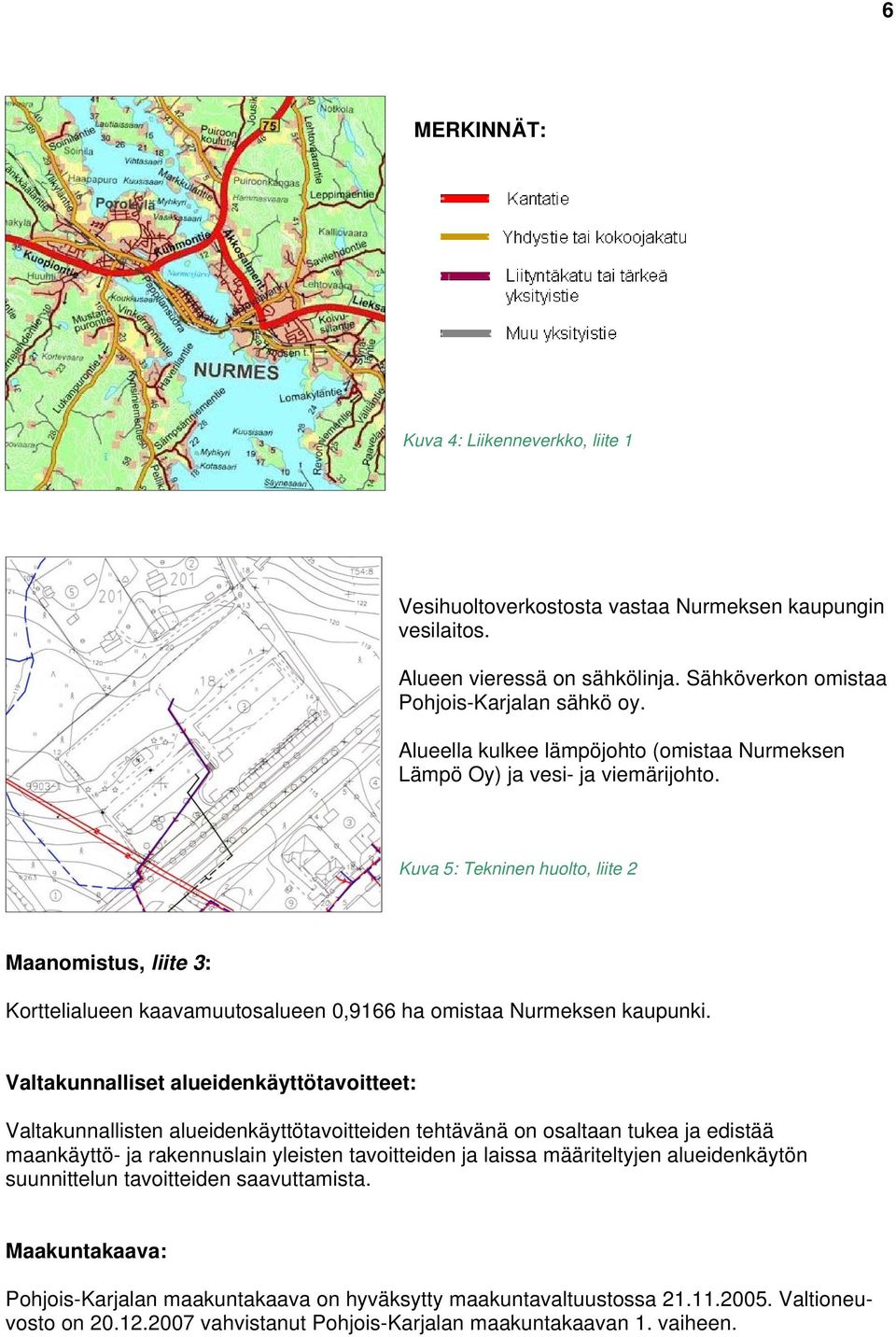 Kuva 5: Tekninen huolto, liite 2 Maanomistus, liite 3: Korttelialueen kaavamuutosalueen 0,9166 ha omistaa Nurmeksen kaupunki.