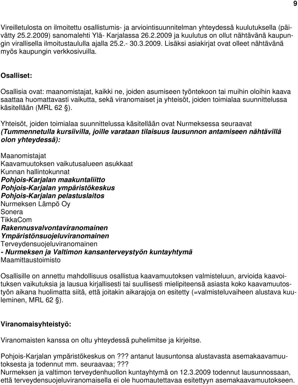 Osalliset: Osallisia ovat: maanomistajat, kaikki ne, joiden asumiseen työntekoon tai muihin oloihin kaava saattaa huomattavasti vaikutta, sekä viranomaiset ja yhteisöt, joiden toimialaa