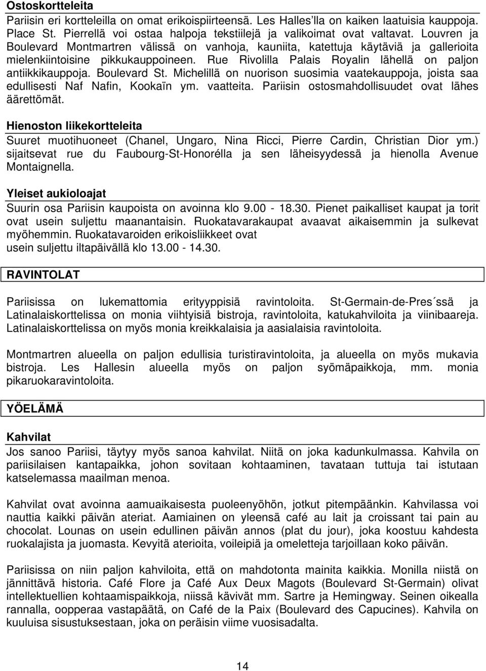 Boulevard St. Michelillä on nuorison suosimia vaatekauppoja, joista saa edullisesti Naf Nafin, Kookaïn ym. vaatteita. Pariisin ostosmahdollisuudet ovat lähes äärettömät.