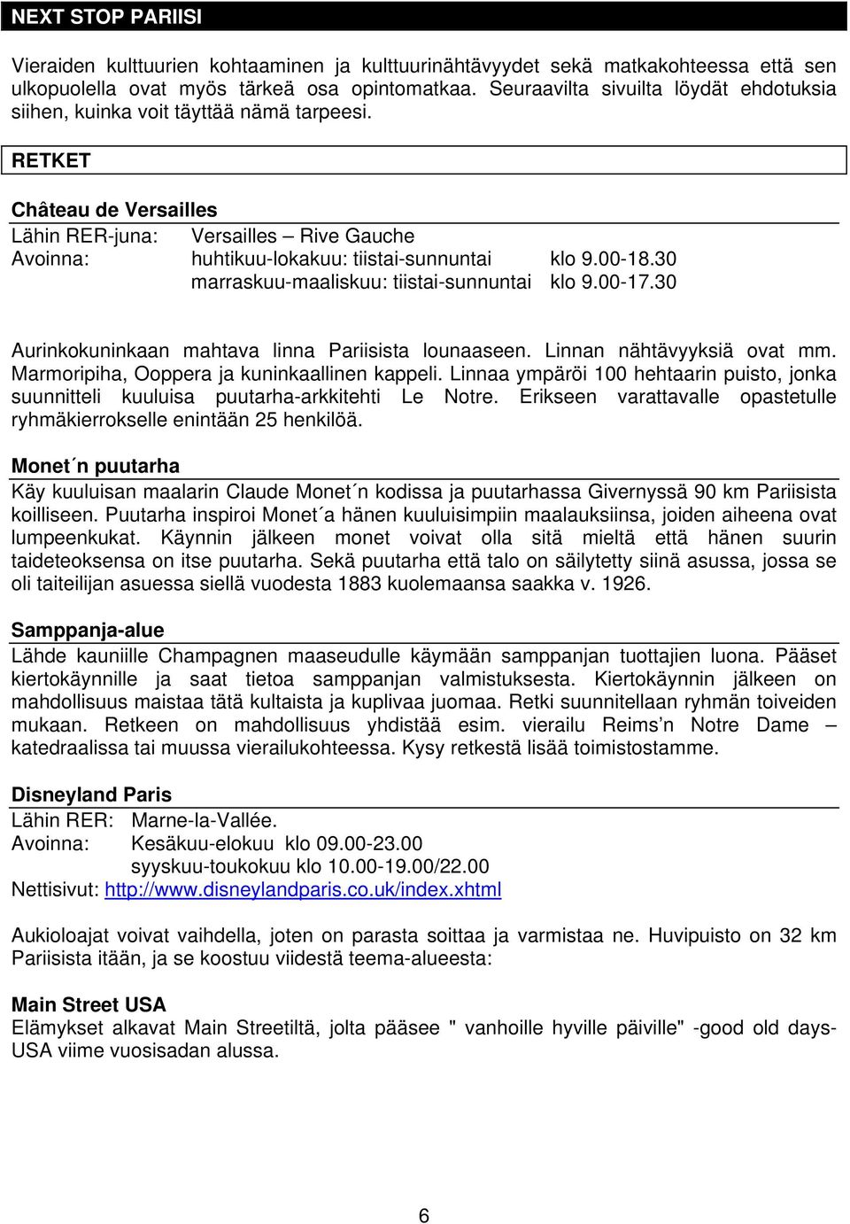 RETKET Château de Versailles Lähin RER-juna: Versailles Rive Gauche Avoinna: huhtikuu-lokakuu: tiistai-sunnuntai klo 9.00-18.30 marraskuu-maaliskuu: tiistai-sunnuntai klo 9.00-17.