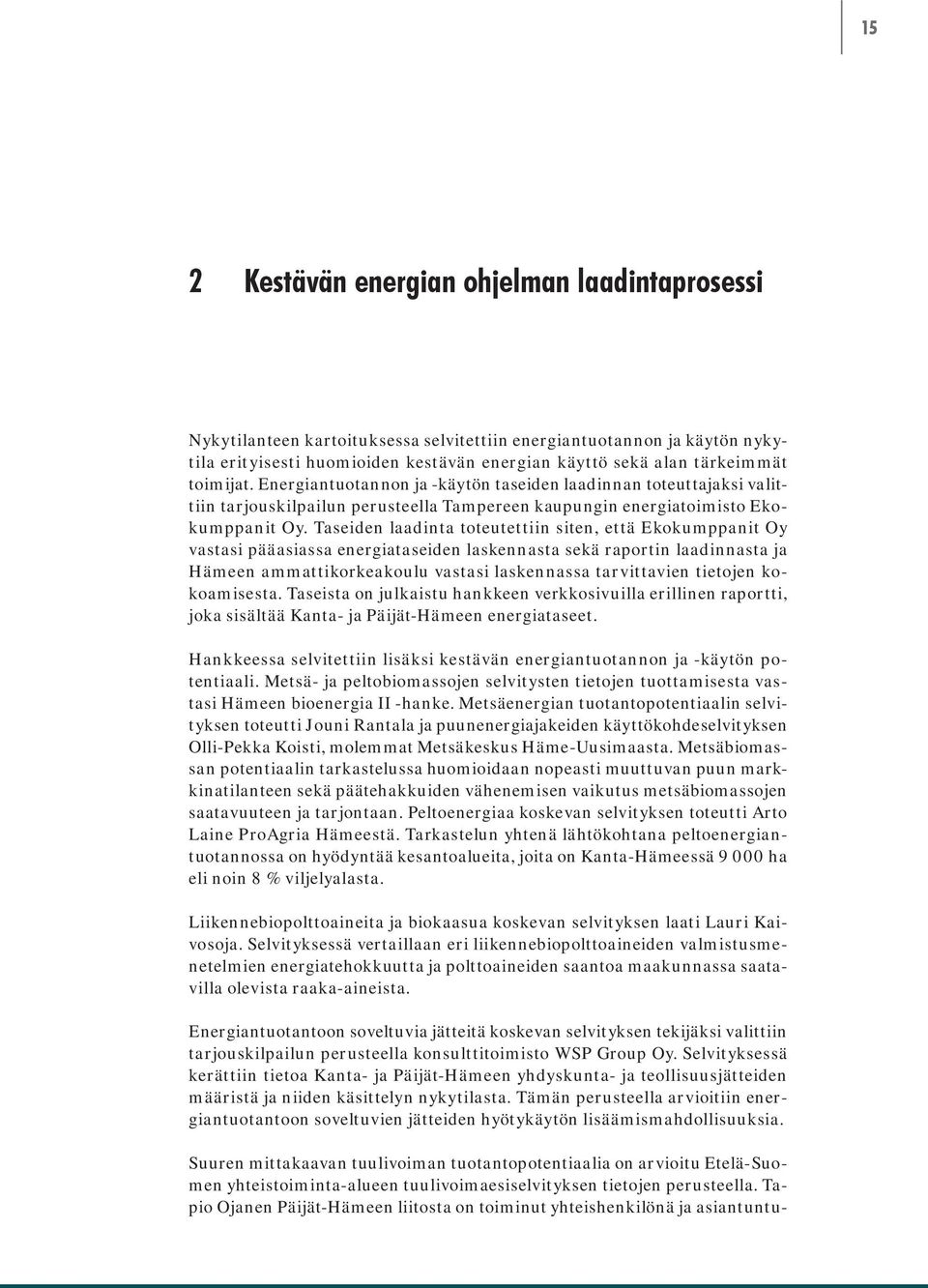 Taseiden laadinta toteutettiin siten, että Ekokumppanit Oy vastasi pääasiassa energiataseiden laskennasta sekä raportin laadinnasta ja Hämeen ammattikorkeakoulu vastasi laskennassa tarvittavien