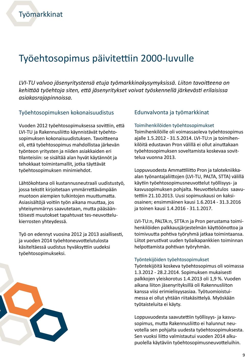 Työehtosopimuksen kokonaisuudistus Vuoden 2012 työehtosopimuksessa sovittiin, että LVI-TU ja Rakennusliitto käynnistävät työehtosopimuksen kokonaisuudistuksen.