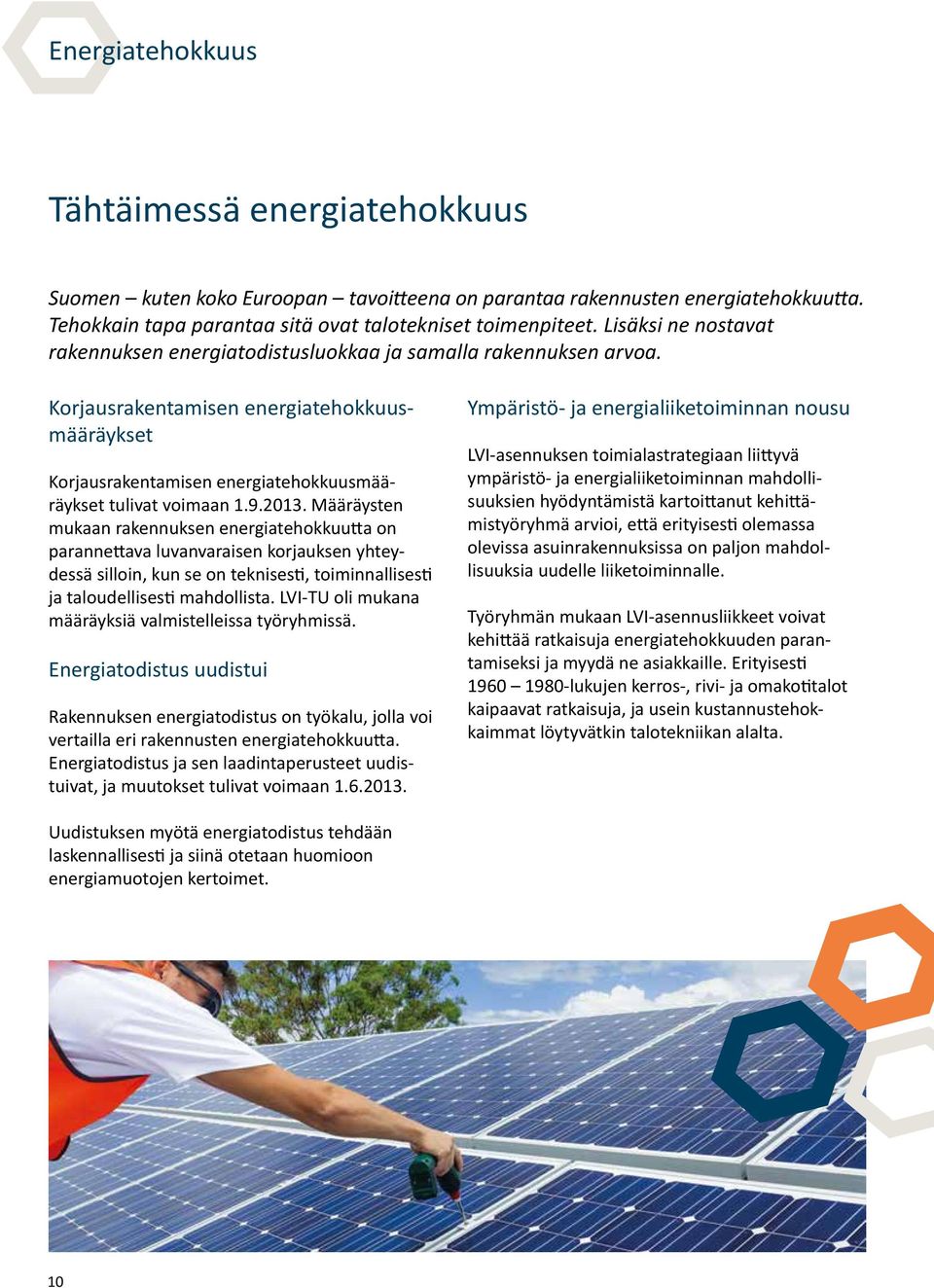 2013. Määräysten mukaan rakennuksen energiatehokkuutta on parannettava luvanvaraisen korjauksen yhteydessä silloin, kun se on teknisesti, toiminnallisesti ja taloudellisesti mahdollista.