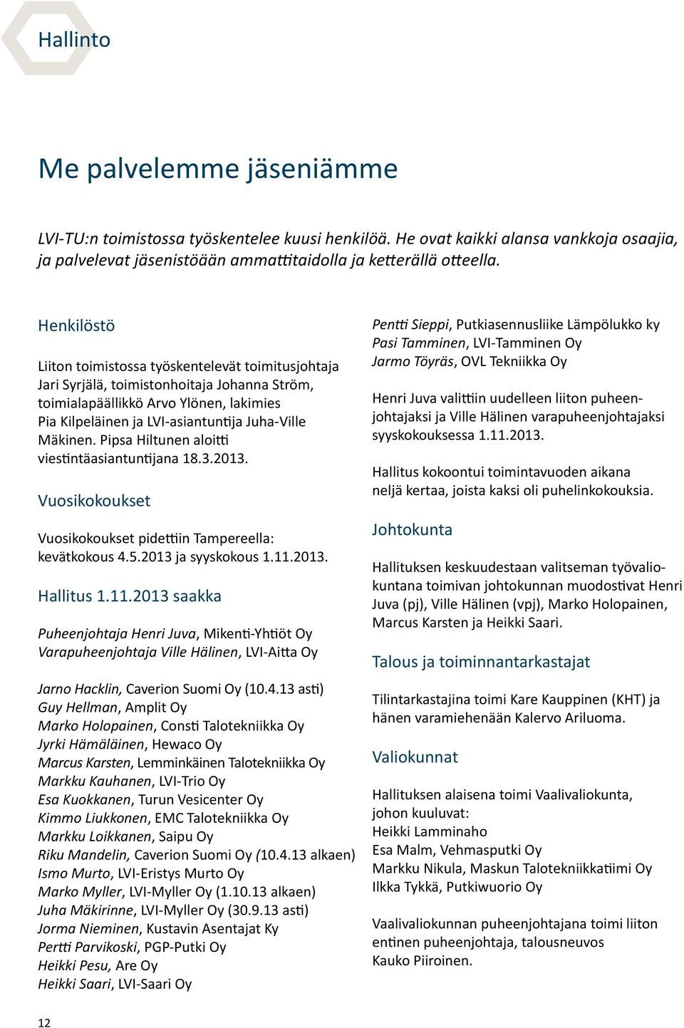 Mäkinen. Pipsa Hiltunen aloitti viestintäasiantuntijana 18.3.2013. Vuosikokoukset Vuosikokoukset pidettiin Tampereella: kevätkokous 4.5.2013 ja syyskokous 1.11.