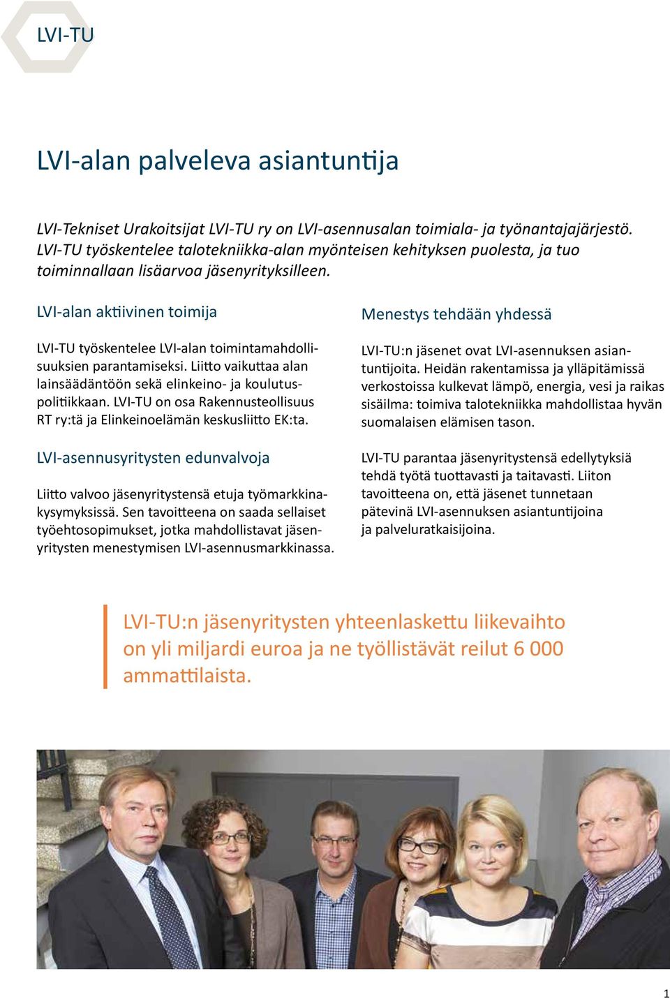 LVI-alan aktiivinen toimija LVI-TU työskentelee LVI-alan toimintamahdollisuuksien parantamiseksi. Liitto vaikuttaa alan lainsäädäntöön sekä elinkeino- ja koulutuspolitiikkaan.