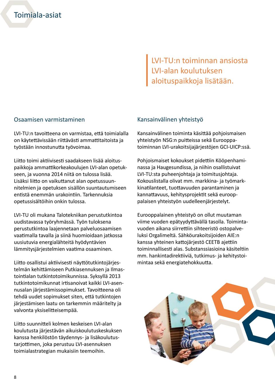 Liitto toimi aktiivisesti saadakseen lisää aloituspaikkoja ammattikorkeakoulujen LVI-alan opetukseen, ja vuonna 2014 niitä on tulossa lisää.