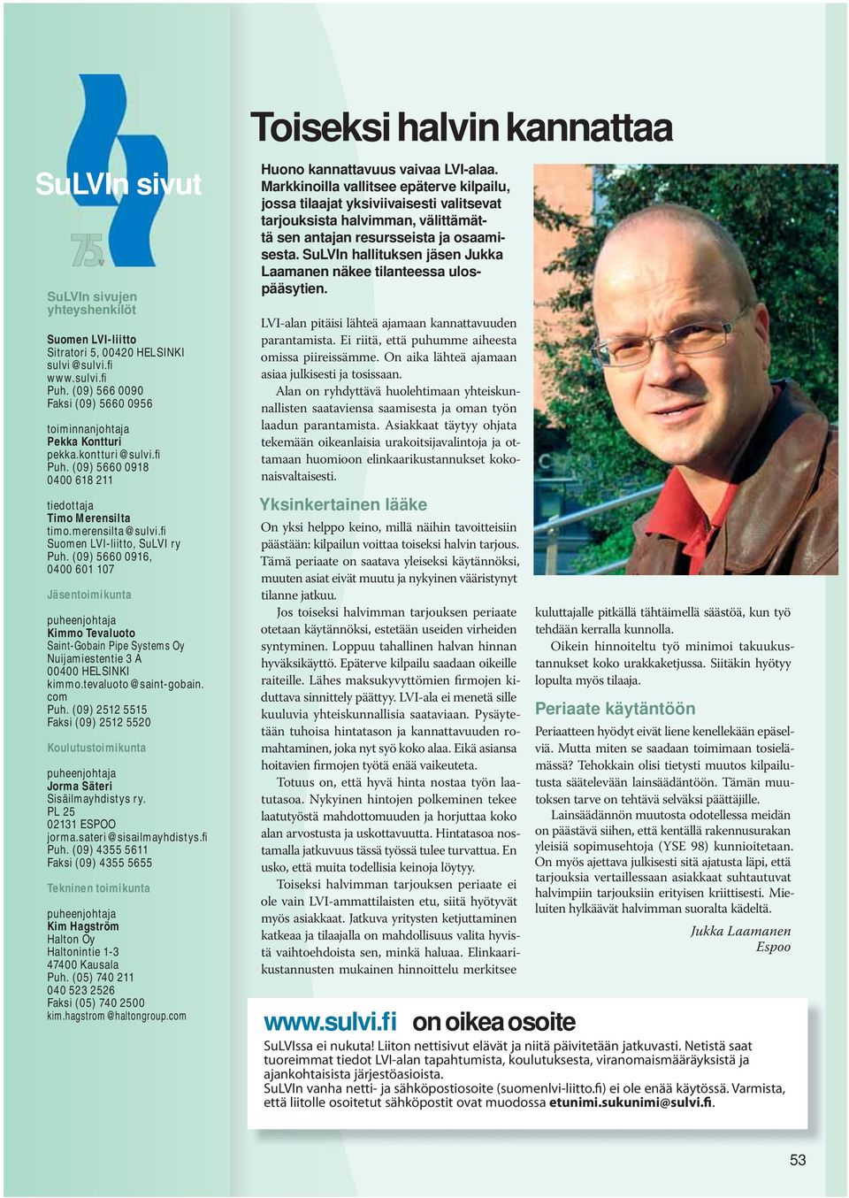 fi Suomen LVI-liitto, SuLVI ry Puh. (09) 5660 0916, 0400 601 107 Jäsentoimikunta Kimmo Tevaluoto Saint-Gobain Pipe Systems Oy Nuijamiestentie 3 A 00400 HELSINKI kimmo.tevaluoto@saint-gobain. com Puh.