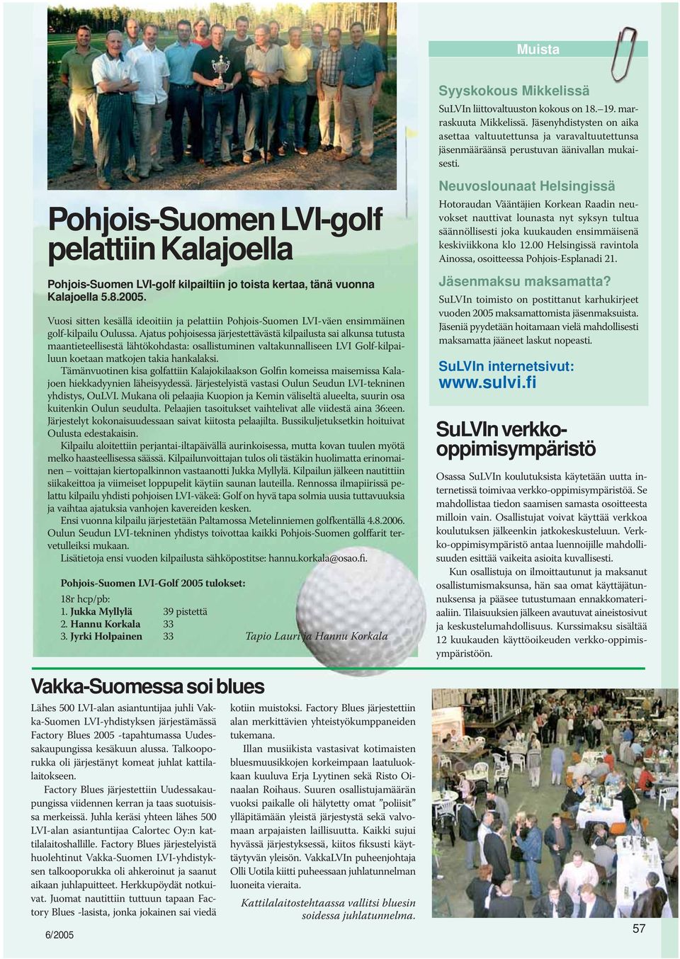 Pohjois-Suomen LVI-golf pelattiin Kalajoella Pohjois-Suomen LVI-golf kilpailtiin jo toista kertaa, tänä vuonna Kalajoella 5.8.2005.