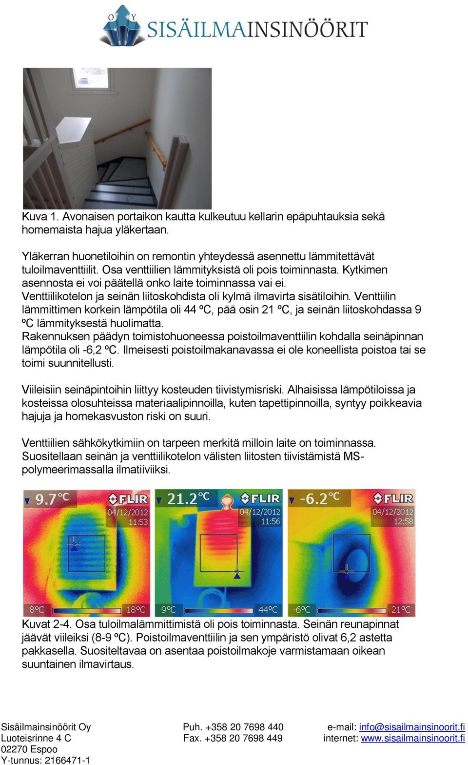 Venttiilin lämmittimen korkein lämpötila oli 44 ºC, pää osin 21 ºC, ja seinän liitoskohdassa 9 ºC lämmityksestä huolimatta.