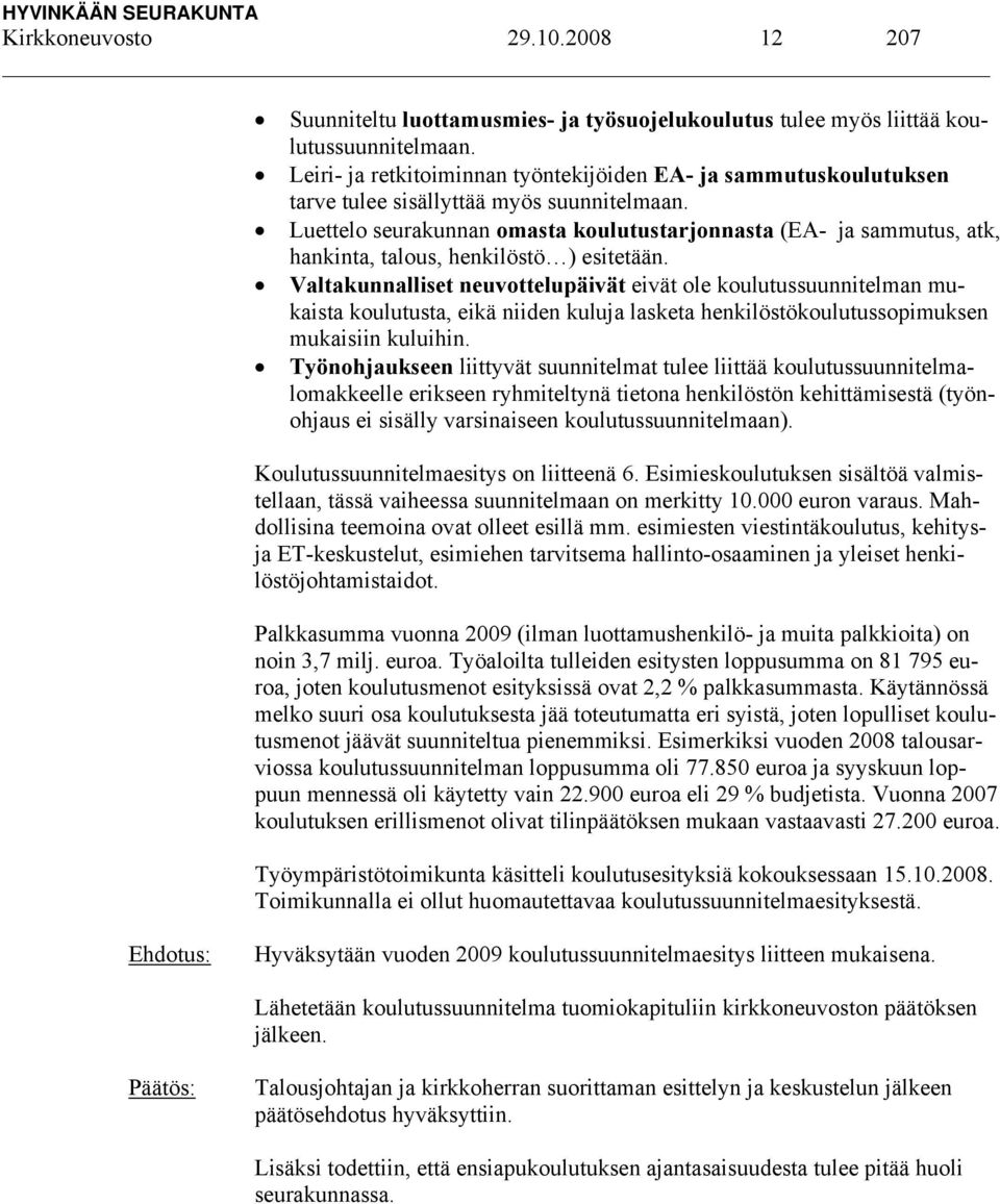 Luettelo seurakunnan omasta koulutustarjonnasta (EA- ja sammutus, atk, hankinta, talous, henkilöstö ) esitetään.