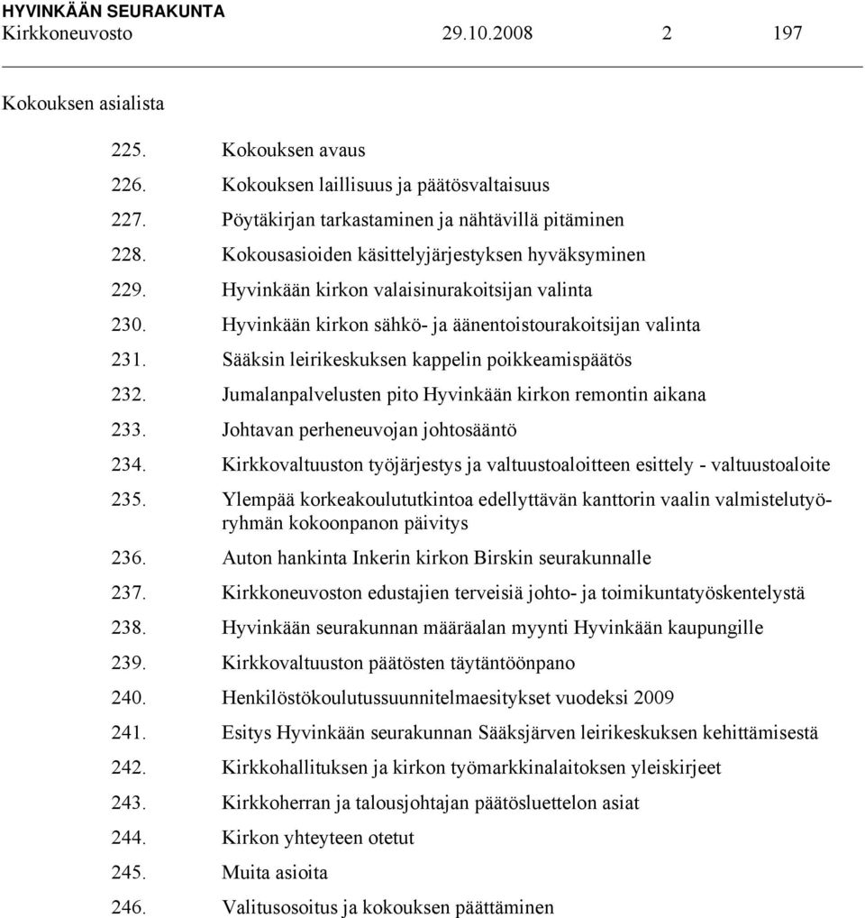 Sääksin leirikeskuksen kappelin poikkeamispäätös 232. Jumalanpalvelusten pito Hyvinkään kirkon remontin aikana 233. Johtavan perheneuvojan johtosääntö 234.