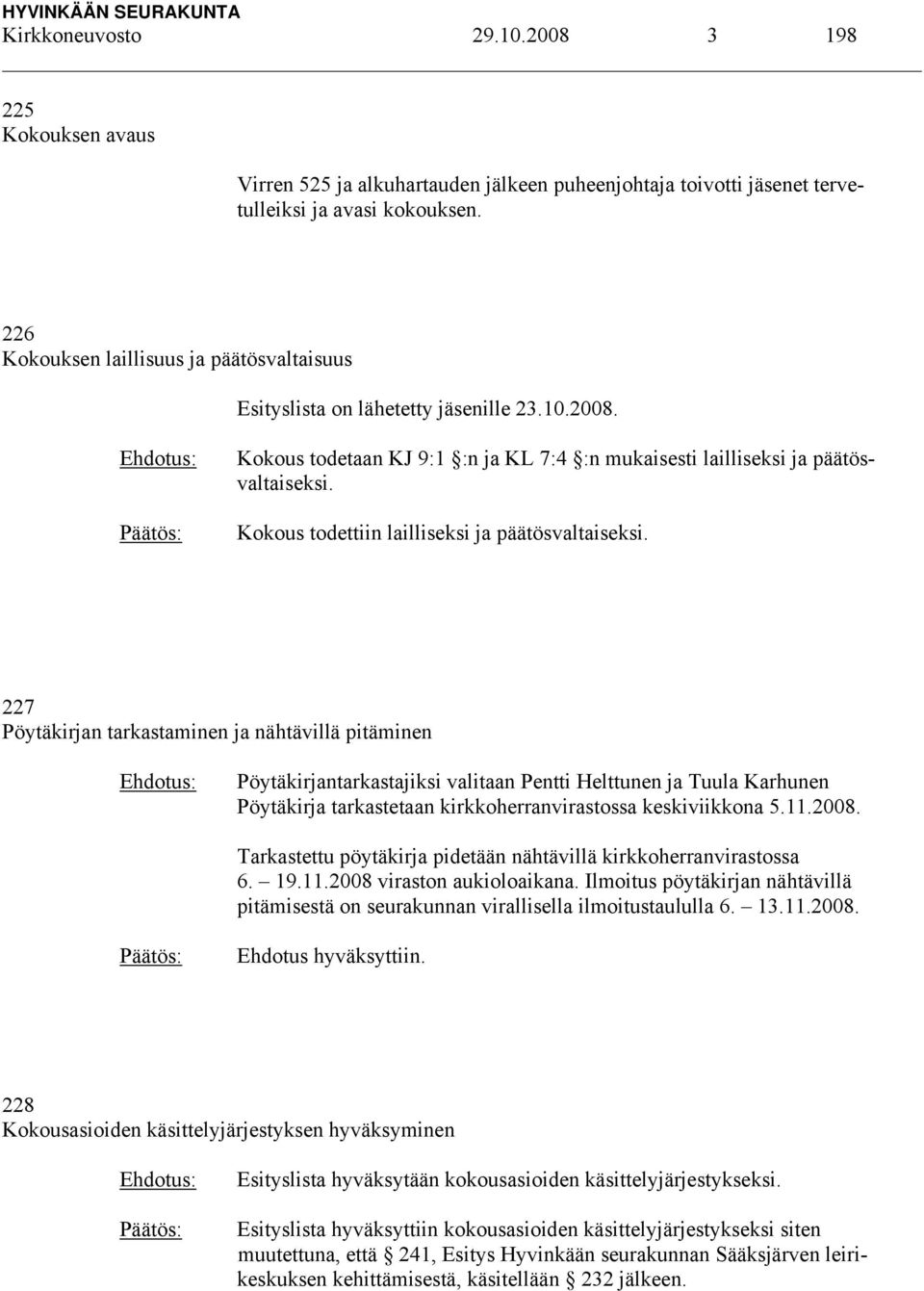 Kokous todettiin lailliseksi ja päätösvaltaiseksi.