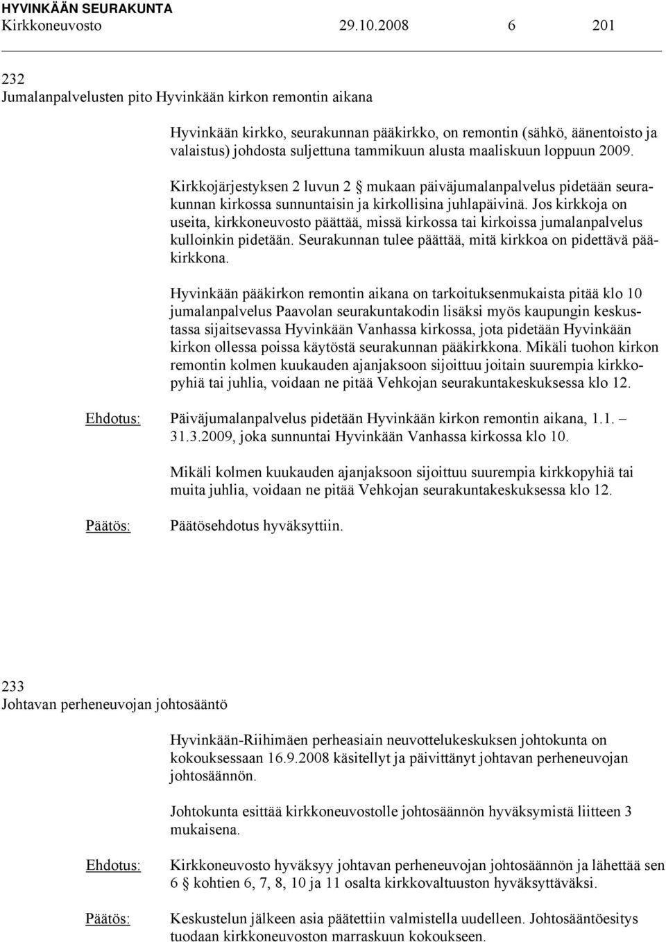 maaliskuun loppuun 2009. Kirkkojärjestyksen 2 luvun 2 mukaan päiväjumalanpalvelus pidetään seurakunnan kirkossa sunnuntaisin ja kirkollisina juhlapäivinä.