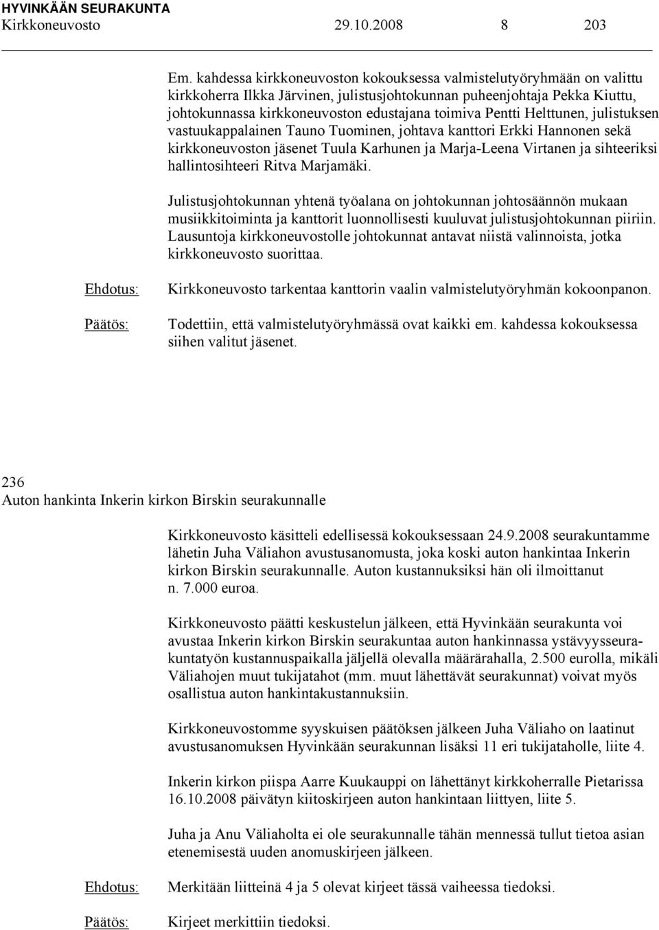 Pentti Helttunen, julistuksen vastuukappalainen Tauno Tuominen, johtava kanttori Erkki Hannonen sekä kirkkoneuvoston jäsenet Tuula Karhunen ja Marja-Leena Virtanen ja sihteeriksi hallintosihteeri