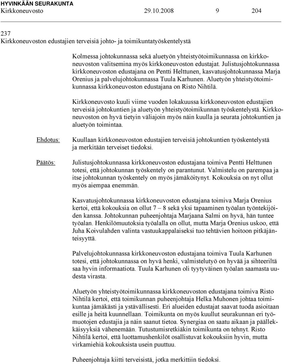 edustajat. Julistusjohtokunnassa kirkkoneuvoston edustajana on Pentti Helttunen, kasvatusjohtokunnassa Marja Orenius ja palvelujohtokunnassa Tuula Karhunen.