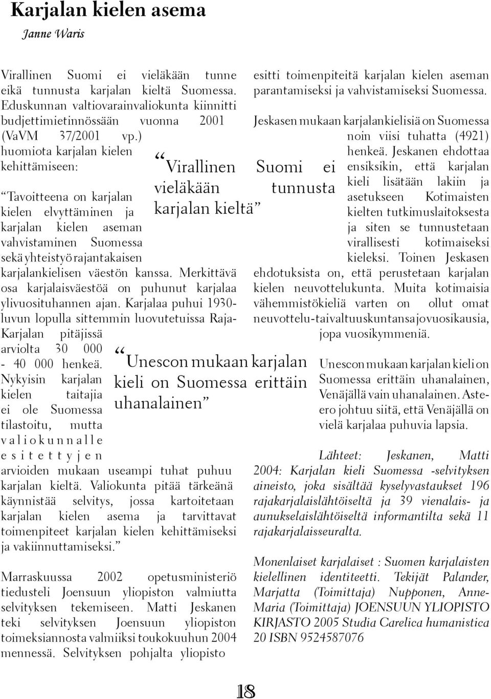 ) huomiota karjalan kielen kehittämiseen: Tavoitteena on karjalan kielen elvyttäminen ja karjalan kielen aseman vahvistaminen Suomessa sekä yhteistyö rajantakaisen karjalankielisen väestön kanssa.